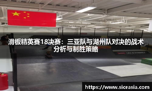 滑板精英赛18决赛：三亚队与湖州队对决的战术分析与制胜策略