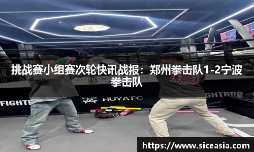 挑战赛小组赛次轮快讯战报：郑州拳击队1-2宁波拳击队