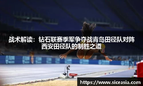 战术解读：钻石联赛季军争夺战青岛田径队对阵西安田径队的制胜之道