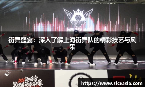 街舞盛宴：深入了解上海街舞队的精彩技艺与风采