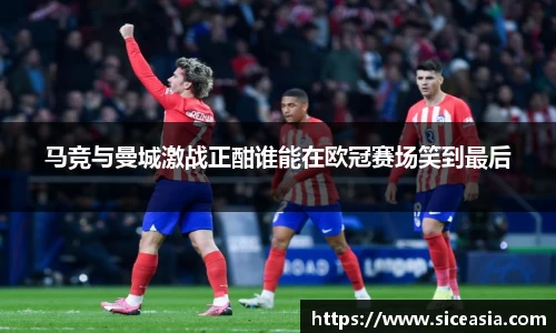 马竞与曼城激战正酣谁能在欧冠赛场笑到最后